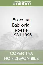 Fuoco su Babilonia. Poesie 1984-1996 Di Tendenza