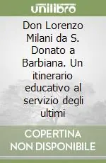 Don Lorenzo Milani da S. Donato a Barbiana. Un itinerario educativo al servizio degli ultimi Non Perdere