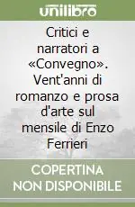 Critici e narratori a «Convegno». Vent‘anni di romanzo e prosa d‘arte sul mensile di Enzo Ferrieri Non Perdere