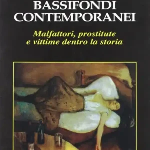 Non Perdere Bassifondi contemporanei. Malfattori, prostitute e straccioni dentro la storia