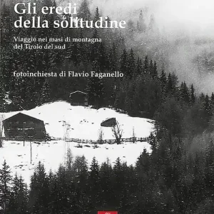 Nuova Collezione Gli eredi della solitudine. Viaggio nei masi di montagna del Tirolo del sud