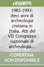 Promozione Esclusiva 1983-1993 dieci anni di archeologia cristiana in Italia. Atti del VII Congresso nazionale di archeologia cristiana (Cassino, 20-24 settembre 1993)