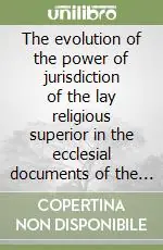 Prezzo Ridotto The evolution of the power of jurisdiction of the lay religious superior in the ecclesial documents of the twentieth century