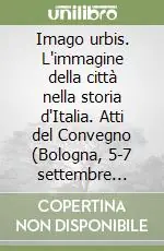 Novità Imago urbis. L‘immagine della città nella storia d‘Italia. Atti del Convegno (Bologna, 5-7 settembre 2001)