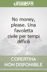 Acquista Ora No money, please. Una favoletta civile per tempi difficili