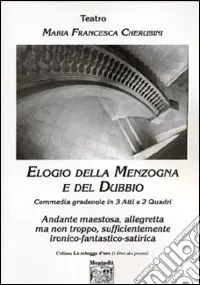 Direttamente Dal Produttore Elogio della menzogna e del dubbio. Commedia gradevole in 3 atti e 2 quadri. Andante maestosa, allegretta ma non troppo, sufficientemente ironico-fantastico-satirica