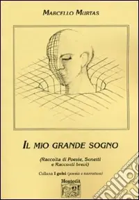 Il mio grande sogno. Raccolta di poesie, sonetti e racconti brevi Pagamento Sicuro