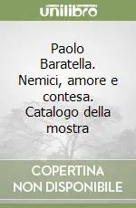 Paolo Baratella. Nemici, amore e contesa. Catalogo della mostra Più Venduto