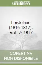 Epistolario (1816-1817). Vol. 2 1817 Subito Disponibile