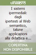 I sistemi ipermediali dagli ipertesti al Web semantico, talune applicazioni alla didattica e al diritto Compra Adesso