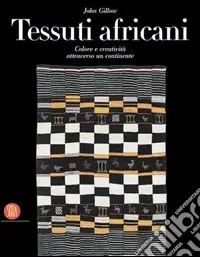 Tessuti africani. Colore e creatività attraverso un continente. Ediz. illustrata Novità