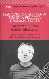 Popolare Psicoterapia breve di individuazione. La metodologia di Tommaso Senise nella consultazione con l‘adolescente
