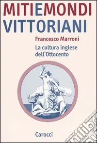 Miti e mondi vittoriani. La cultura inglese dell‘Ottocento Compra Oggi Stesso