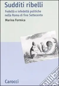 Non Perdere Sudditi ribelli. Fedeltà e infedeltà politiche nella Roma di fine Settecento