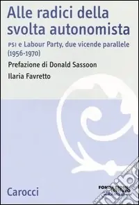 Offerta Alle radici della svolta autonomista. PSI e Labour Party, due vicende parallele (1956-1970)