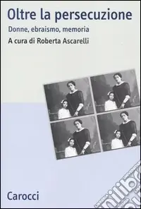 Professionale Oltre la persecuzione. Donne, ebraismo, memoria