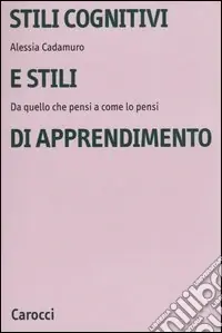 Stili cognitivi e stili di apprendimento. Da quello che pensi a come lo pensi Sconto