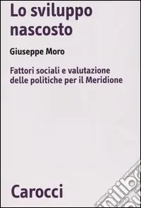 Miglior Prezzo Lo sviluppo nascosto. Fattori sociali e valutazione delle politiche per il Meridione