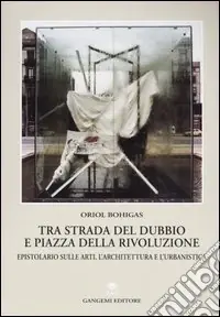 Tra strada del dubbio e piazza della Rivoluzione. Epistolario sulle arti, l‘architettura e l‘urbanistica Saldi