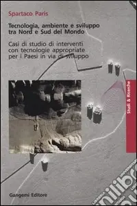 Tecnologia, ambiente e sviluppo tra nord e sud del mondo. Casi di studio di interventi con tecnologie appropriate per i paesi in via di sviluppo Solo Oggi