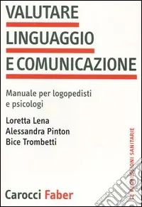 Valutare linguaggio e comunicazione. Manuale per logopedisti e psicologi Saldi