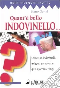 Quant‘è bello indovinello... Oltre 150 indovinelli, enigmi, paradossi e quiz spaccameningni Spedito Oggi