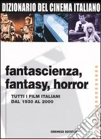 Economico Dizionario del cinema italiano. Fantascienza, fantasy, horror. Tutti i film italiani dal 1930 al 2000