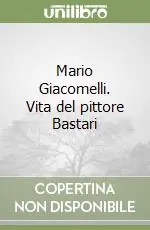 Sconto Mario Giacomelli. Vita del pittore Bastari