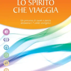 Lo spirito che viaggia. Un percorso di suoni e parole attraverso i 7 centri energetici. Con CD Audio Spedito Oggi