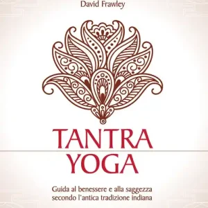 Popolare Tantra Yoga. Segreti spirituali dell‘Ayurveda. Guida al benessere e alla saggezza secondo l‘antica tradizione indiana