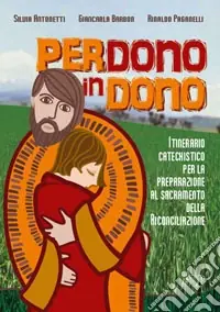 Perdono in dono. Itinerario catechistico per la preparazione al sacramento della riconciliazione Prezzo Di Fabbrica