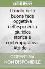 Più Venduto Il ruolo della buona fede oggettiva nell‘esperienza giuridica storica e contemporanea. Atti del Convegno internazionale di studi in onore di Alberto Burdese (2001). Vol. 3