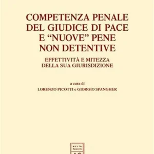 Competenza penale del giudice di pace e «nuove» pene non detentive. Effettività e mitezza della sua giurisdizione. Atti del Convegno (Trento, 22-23 febbraio 2002) Non Perdere