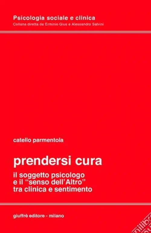 Prendersi cura. Il soggetto psicologico e il «senso dell‘altro» tra clinica e sentimento Reso Gratuito