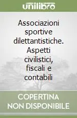 Associazioni sportive dilettantistiche. Aspetti civilistici, fiscali e contabili Esclusivo