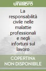 Saldi La responsabilità civile nelle malattie professionali e negli infortuni sul lavoro