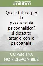 Esclusivo Quale futuro per la psicoterapia psicoanalitica? Il dibattito attuale con la psicoanalisi