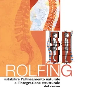 Prezzo Conveniente Rolfing. Il metodo per ristabilire l‘allineamento naturale e l‘integrazione strutturale del corpo umano per ottenere vitalità e benessere