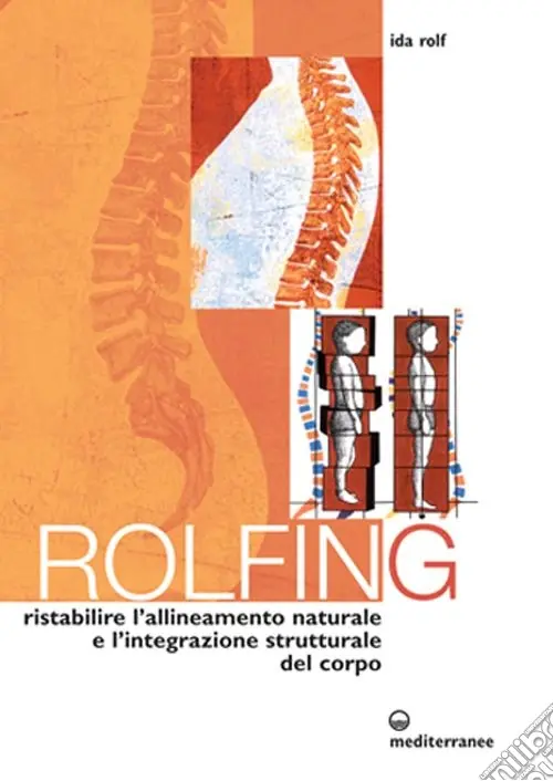 Prezzo Conveniente Rolfing. Il metodo per ristabilire l‘allineamento naturale e l‘integrazione strutturale del corpo umano per ottenere vitalità e benessere