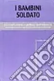 Non Perdere I bambini soldato. Lo sfruttamento globale dell‘infanzia. Il ruolo della società civile e delle istituzioni internazionali