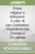 Offerta Lampo Poteri religiosi e istituzioni il culto di san Costantino imperatore tra Oriente e Occidente