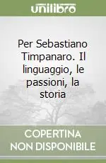 Per Sebastiano Timpanaro. Il linguaggio, le passioni, la storia Reso Gratuito