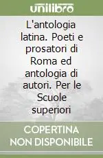 Direttamente Dal Produttore L‘antologia latina. Poeti e prosatori di Roma ed antologia di autori. Per le Scuole superiori