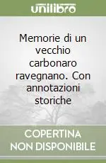 Memorie di un vecchio carbonaro ravegnano. Con annotazioni storiche Offerta Limitata