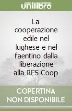Offerta Limitata La cooperazione edile nel lughese e nel faentino dalla liberazione alla RES Coop