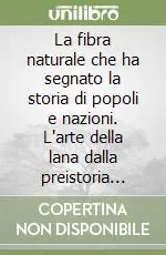 La fibra naturale che ha segnato la storia di popoli e nazioni. L‘arte della lana dalla preistoria alla rivoluzione industriale Ordina Subito
