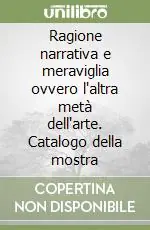 Ragione narrativa e meraviglia ovvero l‘altra metà dell‘arte. Catalogo della mostra Ordina Subito