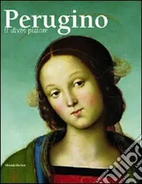 Reso Gratuito Perugino. Il divin pittore. Catalogo della mostra (Perugia 28 febbraio-18 luglio 2004)