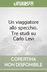 A Buon Prezzo Un viaggiatore allo specchio. Tre studi su Carlo Levi