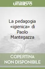 Offerta Speciale La pedagogia «igienica» di Paolo Mantegazza